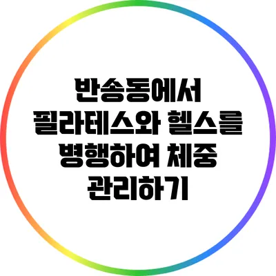 반송동에서 필라테스와 헬스를 병행하여 체중 관리하기