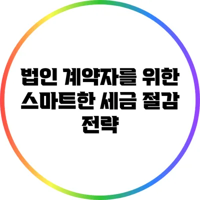 법인 계약자를 위한 스마트한 세금 절감 전략