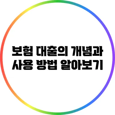 보험 대출의 개념과 사용 방법 알아보기