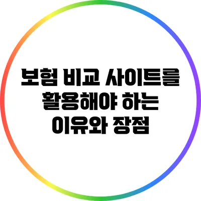 보험 비교 사이트를 활용해야 하는 이유와 장점
