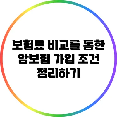 보험료 비교를 통한 암보험 가입 조건 정리하기