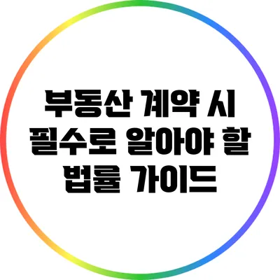 부동산 계약 시 필수로 알아야 할 법률 가이드
