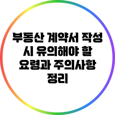 부동산 계약서 작성 시 유의해야 할 요령과 주의사항 정리