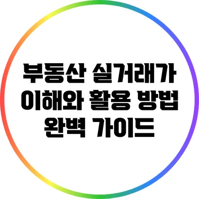 부동산 실거래가: 이해와 활용 방법 완벽 가이드