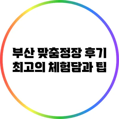 부산 맞춤정장 후기: 최고의 체험담과 팁
