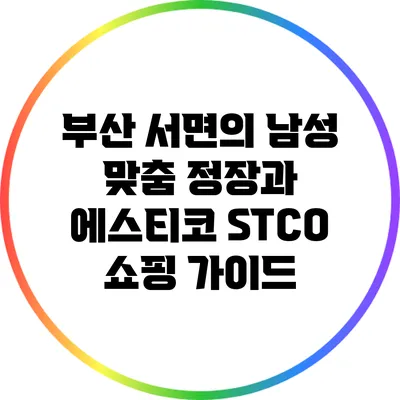 부산 서면의 남성 맞춤 정장과 에스티코 STCO 쇼핑 가이드