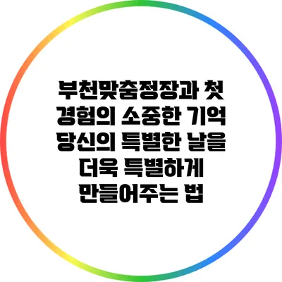 부천맞춤정장과 첫 경험의 소중한 기억: 당신의 특별한 날을 더욱 특별하게 만들어주는 법