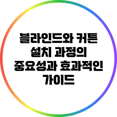 블라인드와 커튼 설치 과정의 중요성과 효과적인 가이드