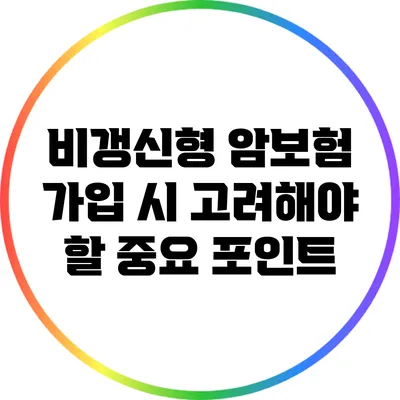 비갱신형 암보험 가입 시 고려해야 할 중요 포인트