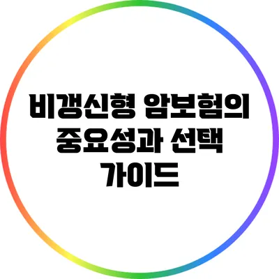 비갱신형 암보험의 중요성과 선택 가이드