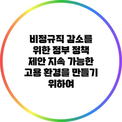 비정규직 감소를 위한 정부 정책 제안: 지속 가능한 고용 환경을 만들기 위하여