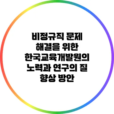 비정규직 문제 해결을 위한 한국교육개발원의 노력과 연구의 질 향상 방안