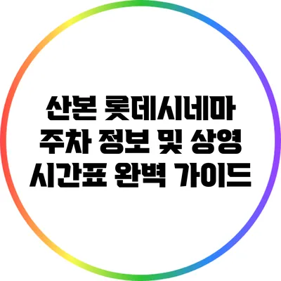 산본 롯데시네마 주차 정보 및 상영 시간표 완벽 가이드