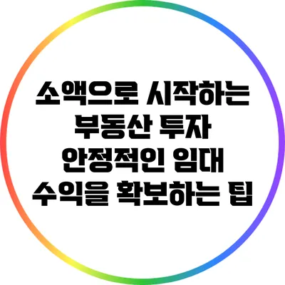 소액으로 시작하는 부동산 투자: 안정적인 임대 수익을 확보하는 팁
