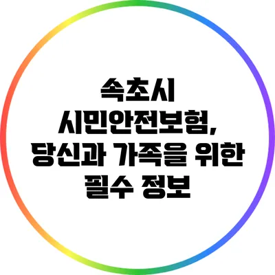 속초시 시민안전보험, 당신과 가족을 위한 필수 정보