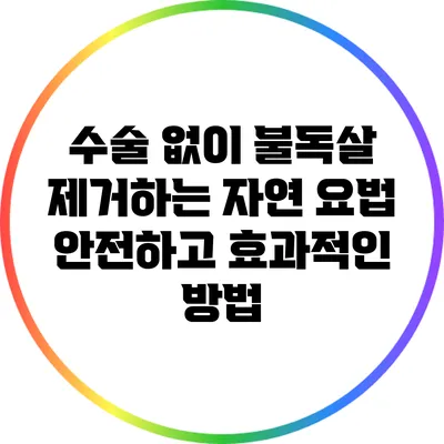 수술 없이 불독살 제거하는 자연 요법: 안전하고 효과적인 방법
