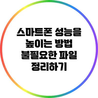 스마트폰 성능을 높이는 방법: 불필요한 파일 정리하기