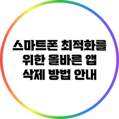 스마트폰 최적화를 위한 올바른 앱 삭제 방법 안내