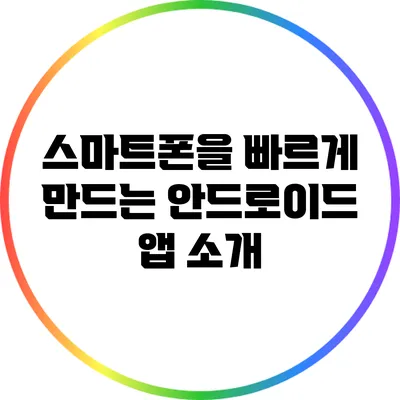 스마트폰을 빠르게 만드는 안드로이드 앱 소개