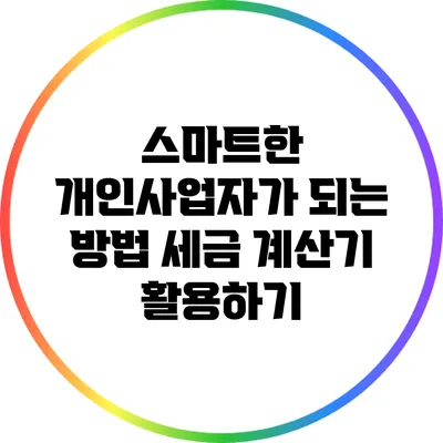 스마트한 개인사업자가 되는 방법: 세금 계산기 활용하기