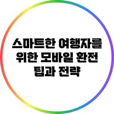 스마트한 여행자를 위한 모바일 환전 팁과 전략