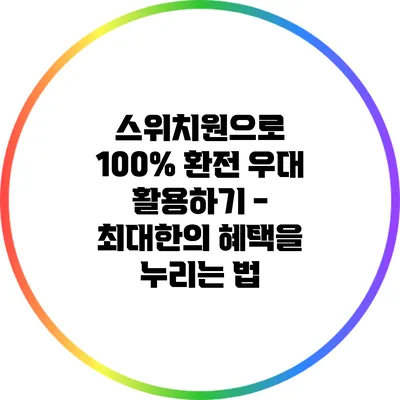 스위치원으로 100% 환전 우대 활용하기 - 최대한의 혜택을 누리는 법