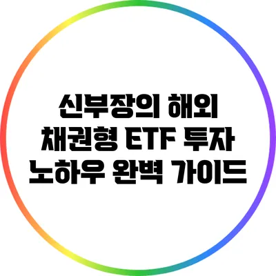 신부장의 해외 채권형 ETF 투자 노하우 완벽 가이드