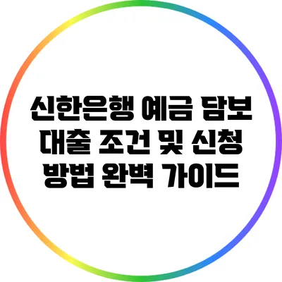 신한은행 예금 담보 대출: 조건 및 신청 방법 완벽 가이드