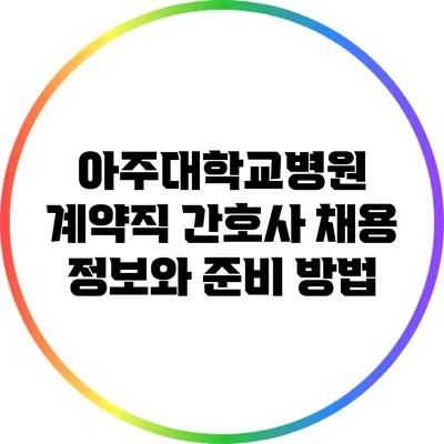 아주대학교병원 계약직 간호사 채용 정보와 준비 방법