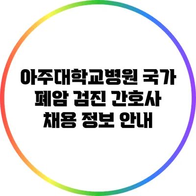 아주대학교병원 국가 폐암 검진 간호사 채용 정보 안내