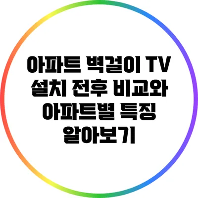 아파트 벽걸이 TV 설치 전후 비교와 아파트별 특징 알아보기