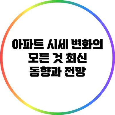 아파트 시세 변화의 모든 것: 최신 동향과 전망