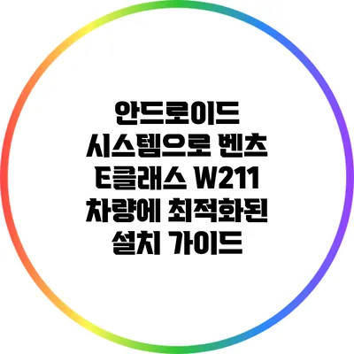 안드로이드 시스템으로 벤츠 E클래스 W211 차량에 최적화된 설치 가이드