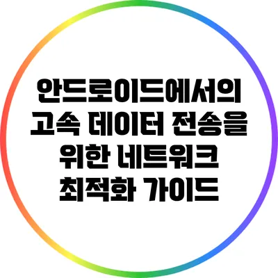 안드로이드에서의 고속 데이터 전송을 위한 네트워크 최적화 가이드