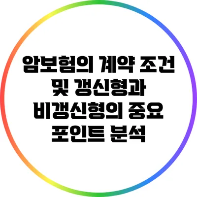 암보험의 계약 조건 및 갱신형과 비갱신형의 중요 포인트 분석