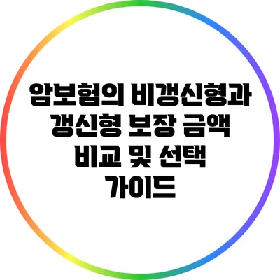 암보험의 비갱신형과 갱신형: 보장 금액 비교 및 선택 가이드
