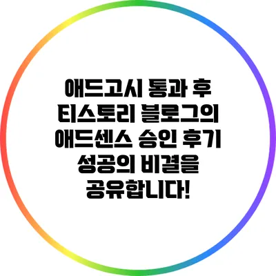 애드고시 통과 후 티스토리 블로그의 애드센스 승인 후기: 성공의 비결을 공유합니다!