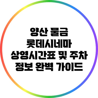 양산 물금 롯데시네마 상영시간표 및 주차 정보 완벽 가이드