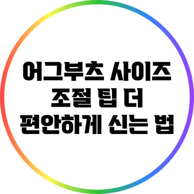 어그부츠 사이즈 조절 팁: 더 편안하게 신는 법