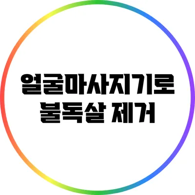 얼굴마사지기로 불독살 제거