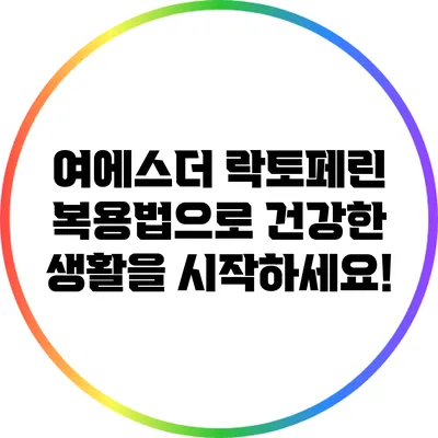 여에스더 락토페린 복용법으로 건강한 생활을 시작하세요!