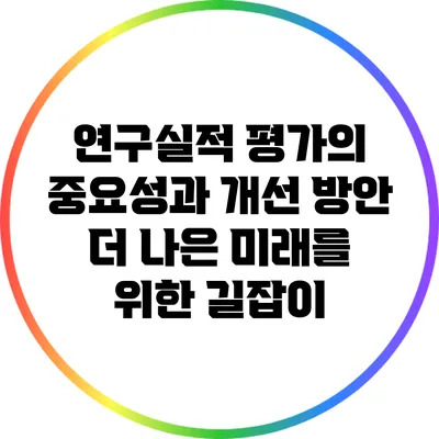 연구실적 평가의 중요성과 개선 방안: 더 나은 미래를 위한 길잡이