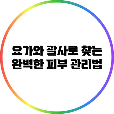 요가와 괄사로 찾는 완벽한 피부 관리법