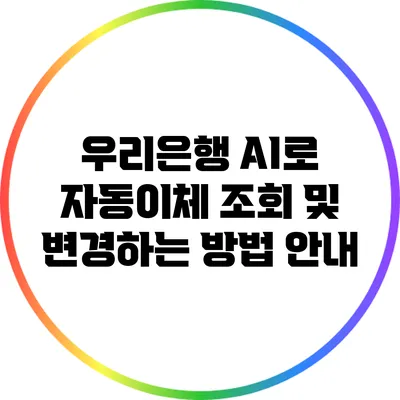 우리은행 AI로 자동이체 조회 및 변경하는 방법 안내