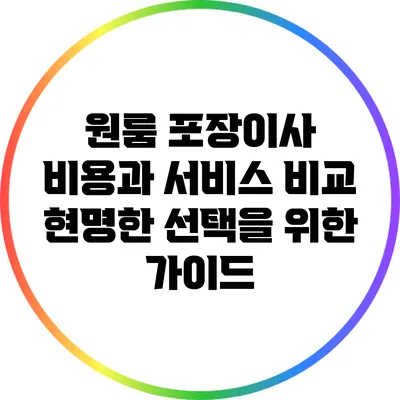 원룸 포장이사 비용과 서비스 비교: 현명한 선택을 위한 가이드