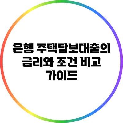 은행 주택담보대출의 금리와 조건 비교 가이드