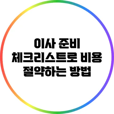 이사 준비 체크리스트로 비용 절약하는 방법