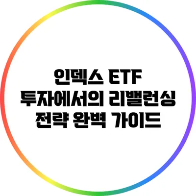인덱스 ETF 투자에서의 리밸런싱 전략 완벽 가이드