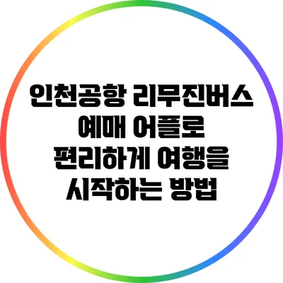 인천공항 리무진버스 예매 어플로 편리하게 여행을 시작하는 방법