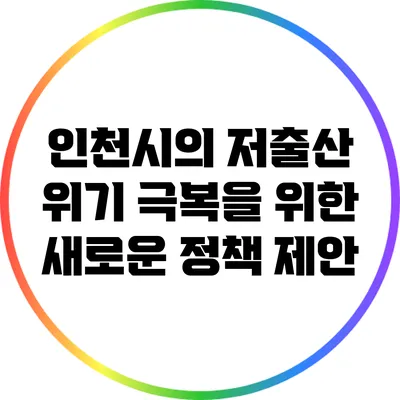 인천시의 저출산 위기 극복을 위한 새로운 정책 제안